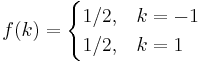  f(k) = 
    \begin{cases}
     1/2, & k = -1 \\
     1/2, & k = 1
    \end{cases}
    