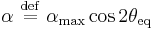 \alpha \ \stackrel{\mathrm{def}}{=}\   \alpha_{\mathrm{max}} \cos 2\theta_{\mathrm{eq}}