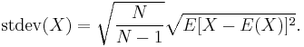 
\operatorname{stdev}(X) = \sqrt{\frac{N}{N-1}} \sqrt{E[X-E(X)]^2}.
