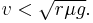 v < {\sqrt{r\mu g}}.