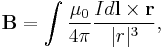  \mathbf{B} = \int\frac{\mu_0}{4\pi} \frac{I d\mathbf{l} \times \mathbf{r}}{|r|^3},