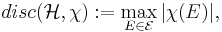 disc(\mathcal{H},\chi)�:= \max_{E \in \mathcal{E}} |\chi(E)|,