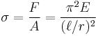 \sigma = \frac{F}{A} = \frac{\pi^2 E}{(\ell/r)^2}