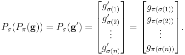 P_\sigma(P_\pi(\mathbf{g})) = P_\sigma(\mathbf{g}')
=
\begin{bmatrix}
g'_{\sigma(1)} \\
g'_{\sigma(2)} \\
\vdots \\
g'_{\sigma(n)}
\end{bmatrix}
=
\begin{bmatrix}
g_{\pi(\sigma(1))} \\
g_{\pi(\sigma(2))} \\
\vdots \\
g_{\pi(\sigma(n))}
\end{bmatrix}.
