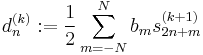 
d^{(k)}_n:=\frac12 \sum_{m=-N}^N b_m s^{(k%2B1)}_{2n%2Bm}
