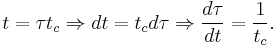 \,\! t = \tau t_c \Rightarrow dt = t_c d\tau \Rightarrow \frac{d\tau}{dt} = \frac{1}{t_c}.