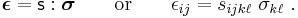  \boldsymbol{\epsilon} = \mathsf{s}:\boldsymbol{\sigma} \qquad {\rm or} \qquad
      \epsilon_{ij} = s_{ijk\ell}~\sigma_{k\ell} ~. 