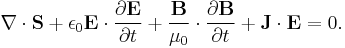 
\nabla\cdot\mathbf{S} %2B 
\epsilon_0 \mathbf{E}\cdot\frac{\partial \mathbf{E}}{\partial t} %2B \frac{\mathbf{B}}{\mu_0}\cdot\frac{\partial\mathbf{B}}{\partial t} %2B
\mathbf{J}\cdot\mathbf{E} = 0.
