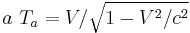 a \ T_a = V / \sqrt{ 1 - V^2/c^2 }