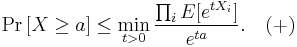  \Pr\left[X \ge a\right]  \leq \min_{t>0} {\prod_i E[e^{tX_i}] \over e^{ta}}. \quad (%2B) 