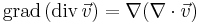 \mbox{grad}\,(\mbox{div}\, \vec v ) = \nabla (\nabla \cdot \vec v)