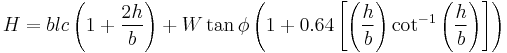 H = blc \left ( 1 %2B \frac{2h}{b} \right ) %2B W \tan \phi \left ( 1 %2B 0.64 \left [ \left ( \frac{h}{b} \right ) \cot^{-1} \left ( \frac{h}{b} \right ) \right ] \right )