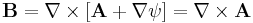 {\mathbf B} = \nabla\times [{\mathbf A}%2B \nabla \psi] = \nabla\times{\mathbf A}