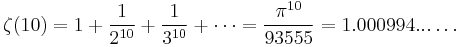 \zeta(10) = 1 %2B \frac{1}{2^{10}} %2B \frac{1}{3^{10}} %2B \cdots = \frac{\pi^{10}}{93555} = 1.000994...\dots\!