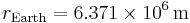   r_\mathrm{Earth}= 6.371 \times 10^{6}\,\mathrm{m} 