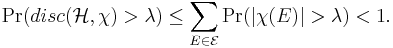 \Pr(disc(\mathcal{H},\chi)> \lambda) \leq \sum_{E \in \mathcal{E}} \Pr(|\chi(E)| > \lambda) < 1.