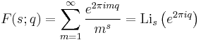 F(s;q) = \sum_{m=1}^\infty \frac {e^{2\pi imq}}{m^s}
=\operatorname{Li}_s\left(e^{2\pi i q} \right) 