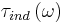 \tau_{ind}\left(\omega\right)