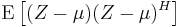 
\operatorname{E}
\left[
 (Z-\mu)(Z-\mu)^{H}
\right]
