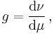  g = \frac{ \mathrm{d}\nu }{ \mathrm{d}\mu } \, , 