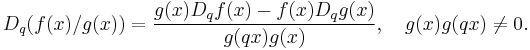 \displaystyle D_q (f(x)/g(x)) = \frac{g(x)D_q f(x) - f(x)D_q g(x)}{g(qx)g(x)},\quad g(x)g(qx)\neq 0. 