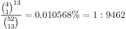 \frac{  \tbinom{4}{1}^{13} }{ \tbinom{52}{13} } = 0.010568\% = 1:9462