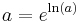 a = e^{\ln (a)} \ 