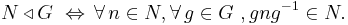 N \triangleleft G\,\,\Leftrightarrow\,\forall\,n\in{N},\forall\,g\in{G}\ , gng^{-1}\in{N}.