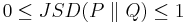 0 \leq JSD( P \parallel Q ) \leq 1