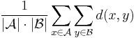  {1 \over {|\mathcal{A}|\cdot|\mathcal{B}|}}\sum_{x \in \mathcal{A}}\sum_{ y \in \mathcal{B}} d(x,y)