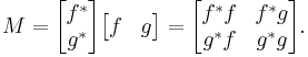 
M =
\begin{bmatrix}
f^*\\
g^*
\end{bmatrix}
\begin{bmatrix}
f & g
\end{bmatrix}
=
\begin{bmatrix}
f^*f & f^* g \\
g^*f & g^*g
\end{bmatrix}.

