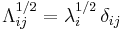 \Lambda_{ij}^{1/2} = \lambda_i^{1/2}\,\delta_{ij}