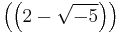 \left(\left(2 - \sqrt{-5}\right)\right)