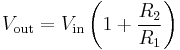 V_{\text{out}} = V_{\text{in}} \left( 1 %2B \frac{R_2}{R_1} \right)\,