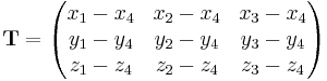 
\textbf{T} = \left(\begin{matrix}
x_1-x_4 & x_2-x_4 & x_3-x_4\\
y_1-y_4 & y_2-y_4 & y_3-y_4\\
z_1-z_4 & z_2-z_4 & z_3-z_4
\end{matrix}\right)
