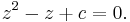 \ z^2-z%2Bc=0.