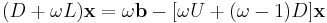 (D%2B\omega L) \mathbf{x} = \omega \mathbf{b} - [\omega U %2B (\omega-1) D ] \mathbf{x} 