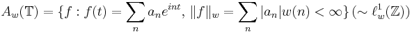 A_w(\mathbb{T}) =\{f:f(t)=\sum_na_ne^{int},\,\|f\|_w=\sum_n|a_n|w(n)<\infty\} \,(\sim\ell^1_w(\mathbb{Z}))