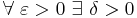  \displaystyle \forall \ \varepsilon > 0\ \exists\ \delta > 0