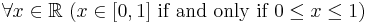  \forall x\in\mathbb{R} \ (x\in [0,1] \text{ if and only if } 0\leq x \leq 1)