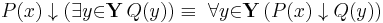 P(x) \downarrow  (\exists{y}{\in}\mathbf{Y}\, Q(y)) \equiv\ \forall{y}{\in}\mathbf{Y}\, (P(x) \downarrow Q(y))