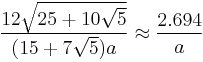 \frac{12\sqrt{25%2B10\sqrt{5}}}{(15%2B7\sqrt{5})a} \approx \frac{2.694}{a}