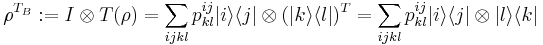 \rho^{T_B}�:= I \otimes T (\rho) = \sum_{ijkl} p^{ij} _{kl} |i\rangle \langle j | \otimes (|k\rangle \langle l|)^T = \sum_{ijkl} p^{ij} _{kl} |i\rangle \langle j | \otimes |l\rangle \langle k| 