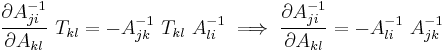 
  \frac{\partial A^{-1}_{ji}}{\partial A_{kl}}~T_{kl} = - A^{-1}_{jk}~T_{kl}~A^{-1}_{li} \implies \frac{\partial A^{-1}_{ji}}{\partial A_{kl}} = - A^{-1}_{li}~A^{-1}_{jk}
 