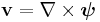  \mathbf{v} = \nabla \times \boldsymbol{\psi}