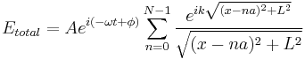 E_{total}=A e^{i(-\omega t %2B\phi)}\sum_{n=0}^{N-1} \frac{e^{i k \sqrt{(x-n a)^2%2BL^2}}}{\sqrt{(x-n a)^2%2BL^2}}