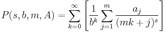  P(s,b,m,A) = \sum_{k=0}^{\infty}\left[ \frac{1}{b^k} \sum_{j=1}^{m}\frac{a_j}{(mk%2Bj)^s} \right]