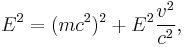 E^2 = (mc^2)^2 %2B E^2 {v^2\over c^2},