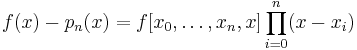 f(x) - p_n(x) = f[x_0,\ldots,x_n,x] \prod_{i=0}^n (x-x_i) 