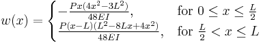 w(x) = \begin{cases}
    -\frac{Px(4x^2-3L^2)}{48EI}, & \mbox{for } 0 \le x \le \tfrac{L}{2} \\
    \frac{P(x-L)(L^2-8Lx%2B4x^2)}{48EI}, & \mbox{for } \tfrac{L}{2} < x \le L
    \end{cases}